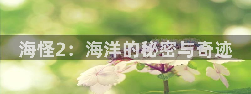 樱桃视频看黄：海怪2：海洋的秘密与奇迹