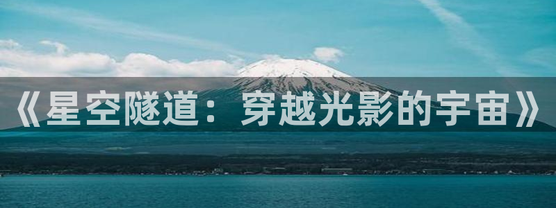 樱桃视频大全精品：《星空隧道：穿越光影的宇宙》