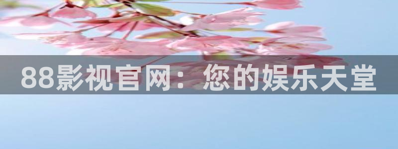 和樱桃视频：88影视官网：您的娱乐天堂