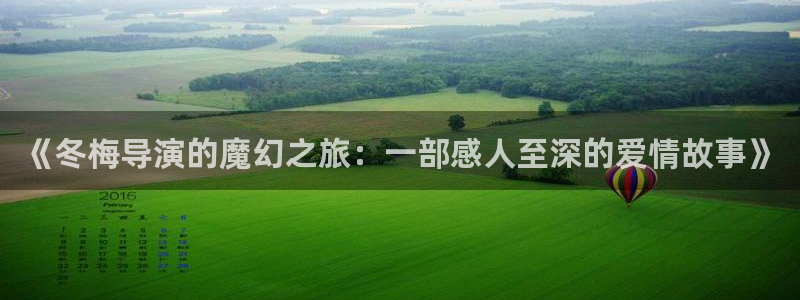 国产区樱桃在线视频：《冬梅导演的魔幻之旅：一部感人至深的爱情故事》