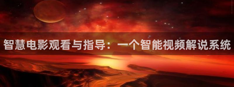 樱桃在线视频大全：智慧电影观看与指导：一个智能视频解说系统