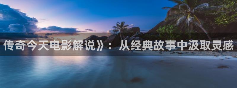 樱桃电视剧全集免费播放：传奇今天电影解说》：从经典故事中汲取灵感