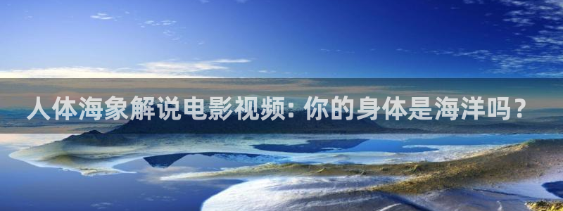 樱桃电视剧免费：人体海象解说电影视频: 你的身体是海洋吗？