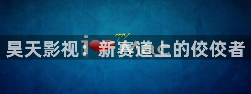 樱桃视频成人在线：昊天影视：新赛道上的佼佼者