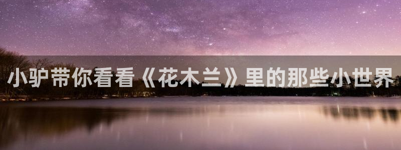 樱桃影院在线观看视频：小驴带你看看《花木兰》里的那些小世界
